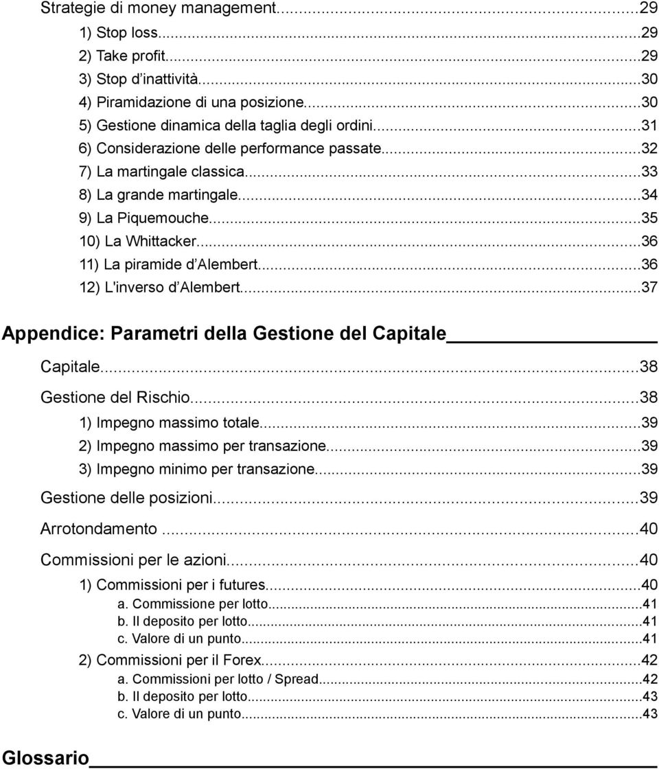 ..36 12) L'inverso d Alembert...37 Appendice: Parametri della Gestione del Capitale Capitale...38 Gestione del Rischio...38 1) Impegno massimo totale...39 2) Impegno massimo per transazione.