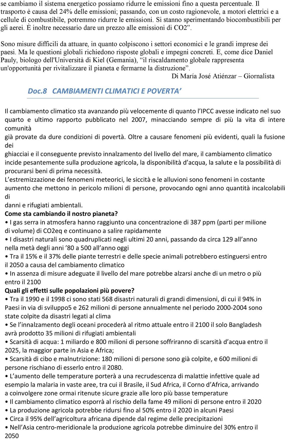 Si stanno sperimentando biocombustibili per gli aerei. È inoltre necessario dare un prezzo alle emissioni di CO2.