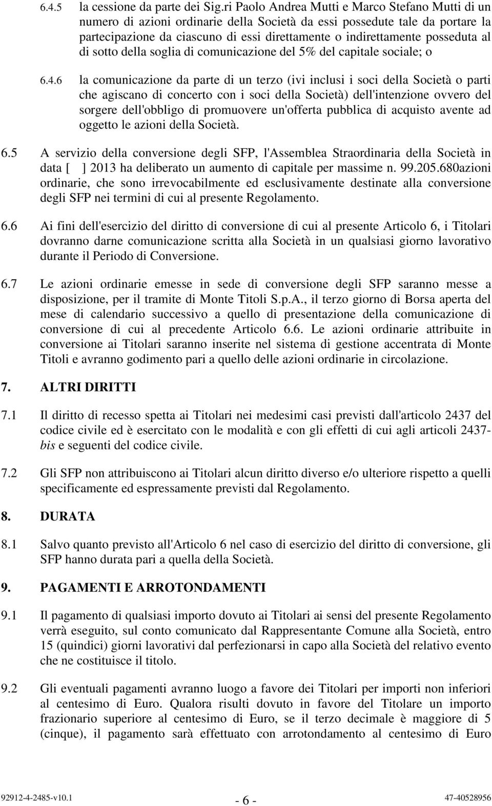 posseduta al di sotto della soglia di comunicazione del 5% del capitale sociale; o 6.4.