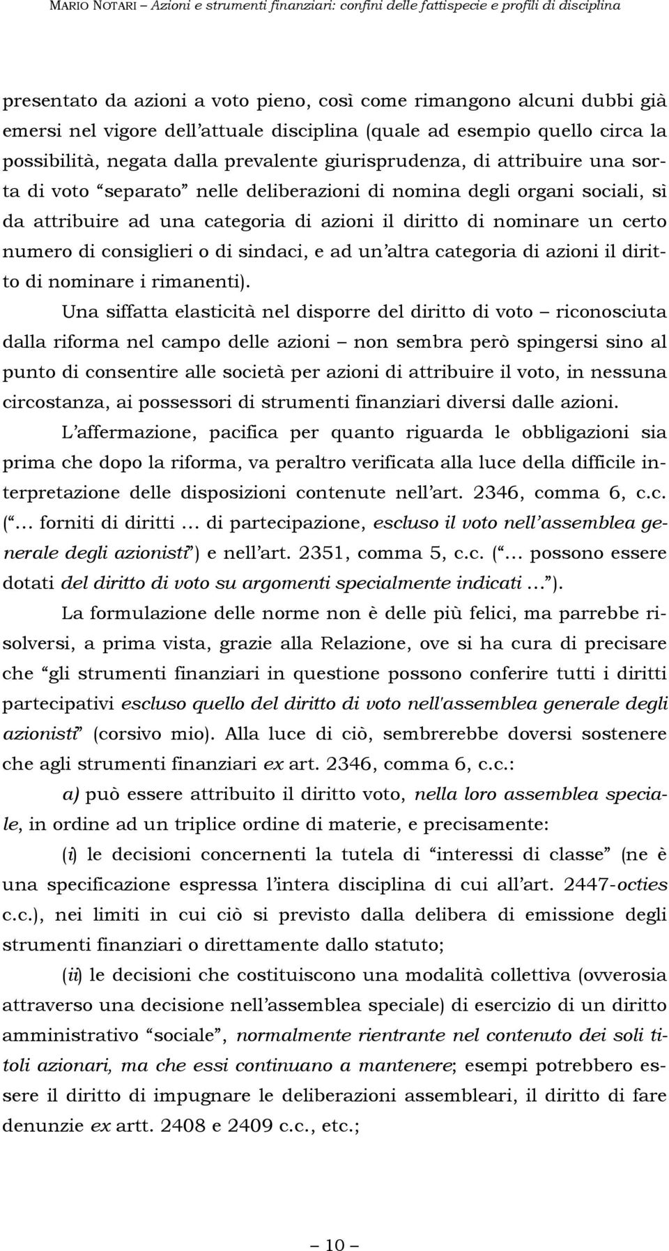 consiglieri o di sindaci, e ad un altra categoria di azioni il diritto di nominare i rimanenti).