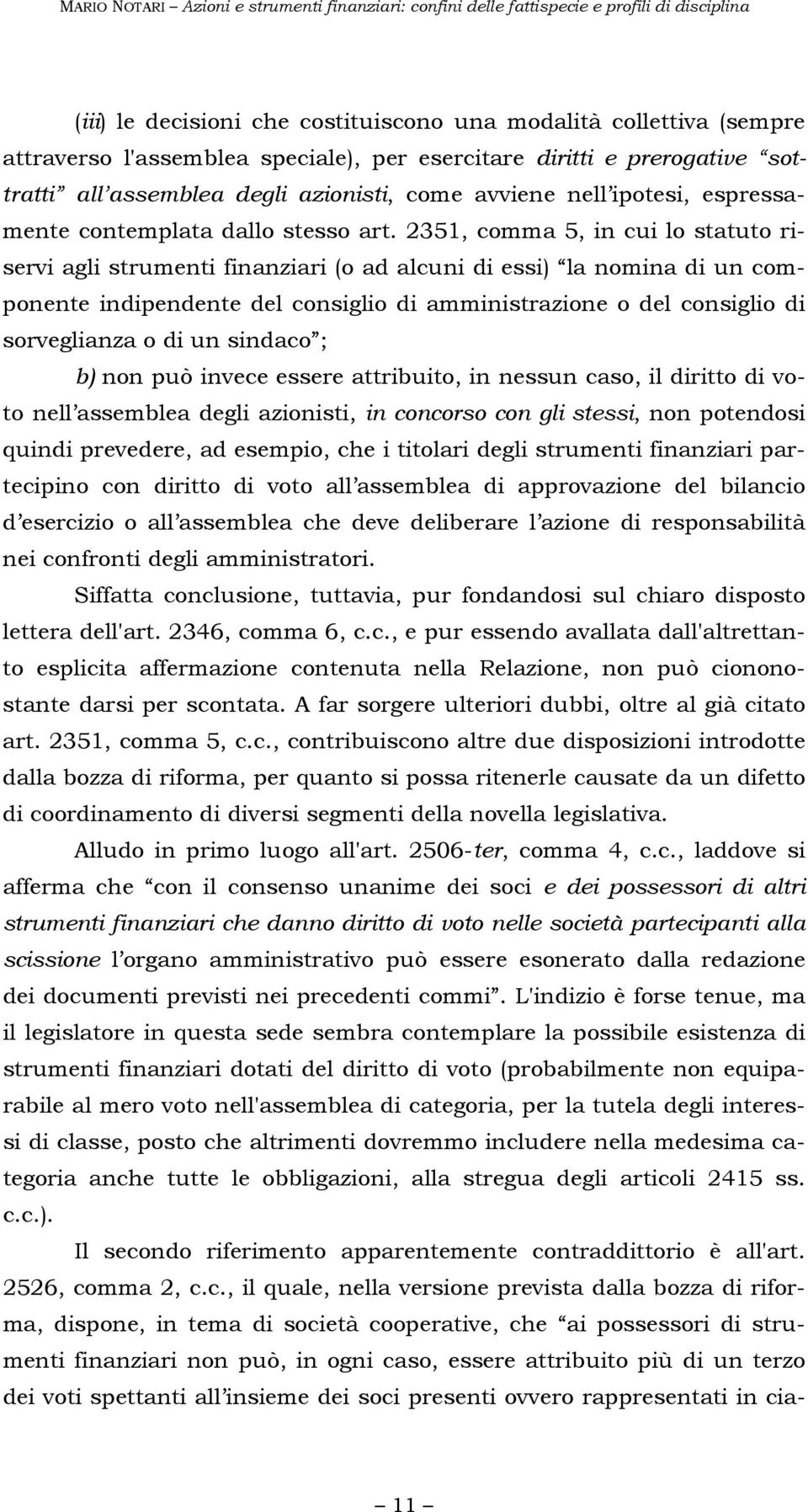 2351, comma 5, in cui lo statuto riservi agli strumenti finanziari (o ad alcuni di essi) la nomina di un componente indipendente del consiglio di amministrazione o del consiglio di sorveglianza o di