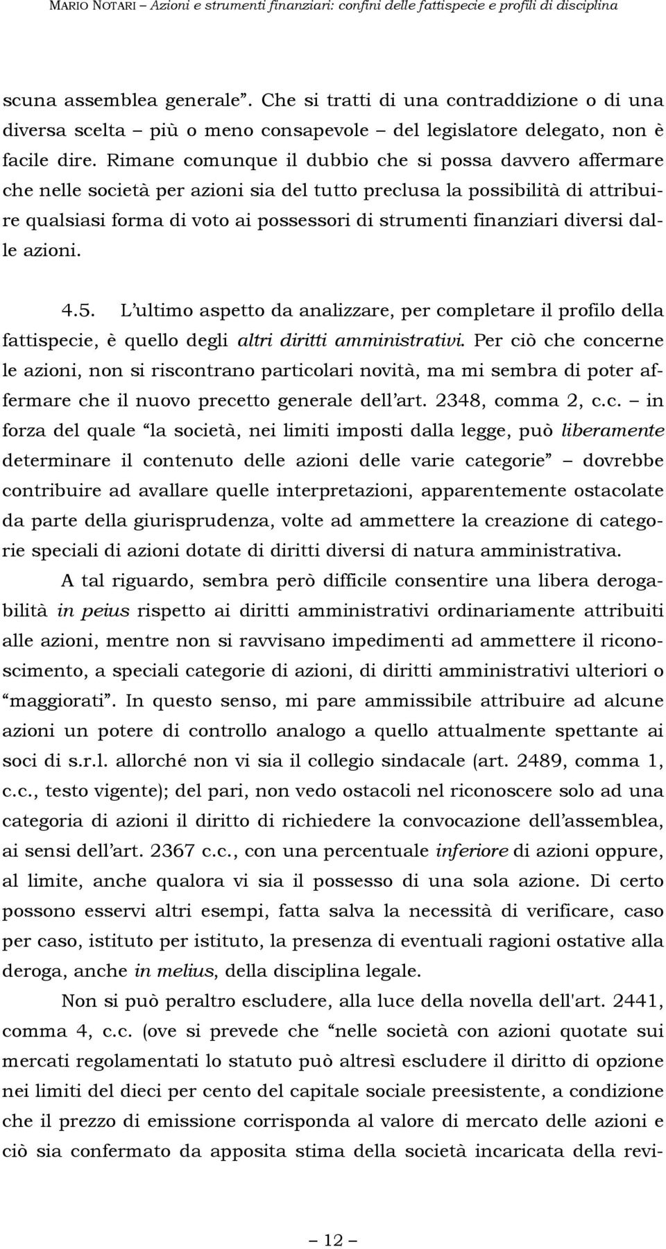 diversi dalle azioni. 4.5. L ultimo aspetto da analizzare, per completare il profilo della fattispecie, è quello degli altri diritti amministrativi.