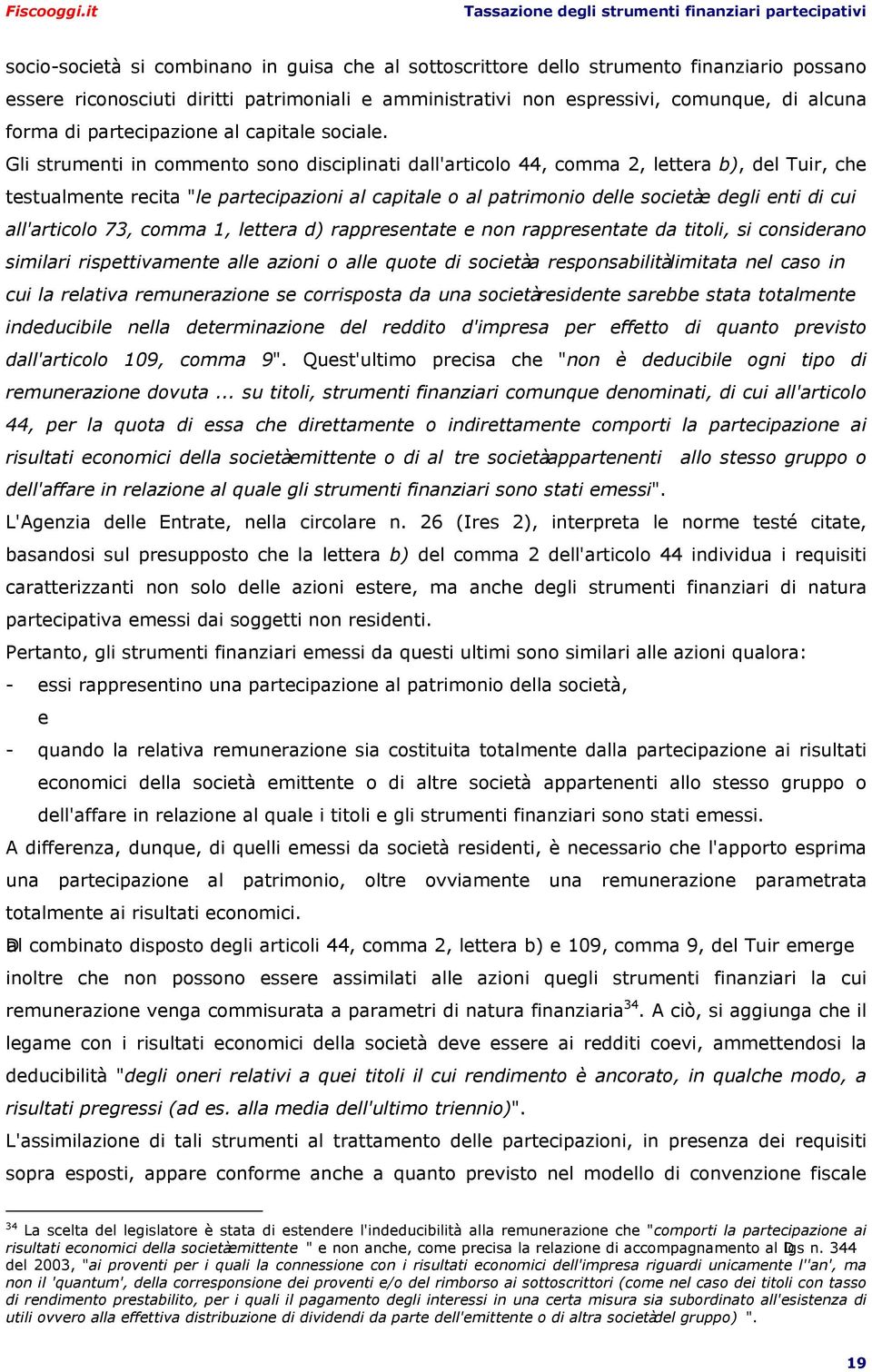 Gli strumenti in commento sono disciplinati dall'articolo 44, comma 2, lettera b), del Tuir, che testualmente recita "le partecipazioni al capitale o al patrimonio delle società e degli enti di cui