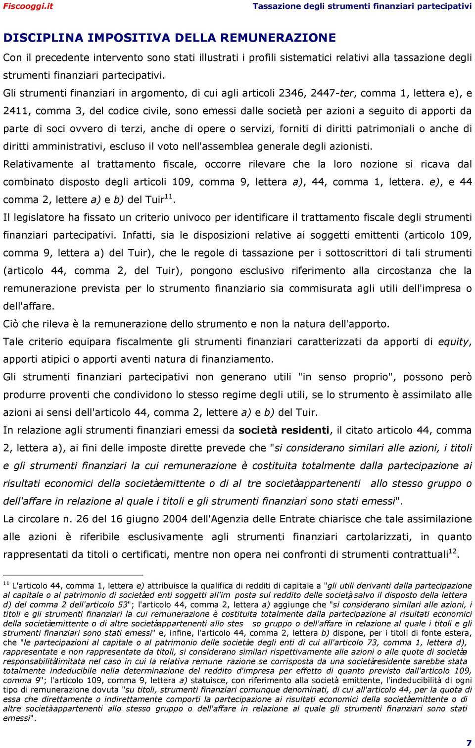 di soci ovvero di terzi, anche di opere o servizi, forniti di diritti patrimoniali o anche di diritti amministrativi, escluso il voto nell'assemblea generale degli azionisti.