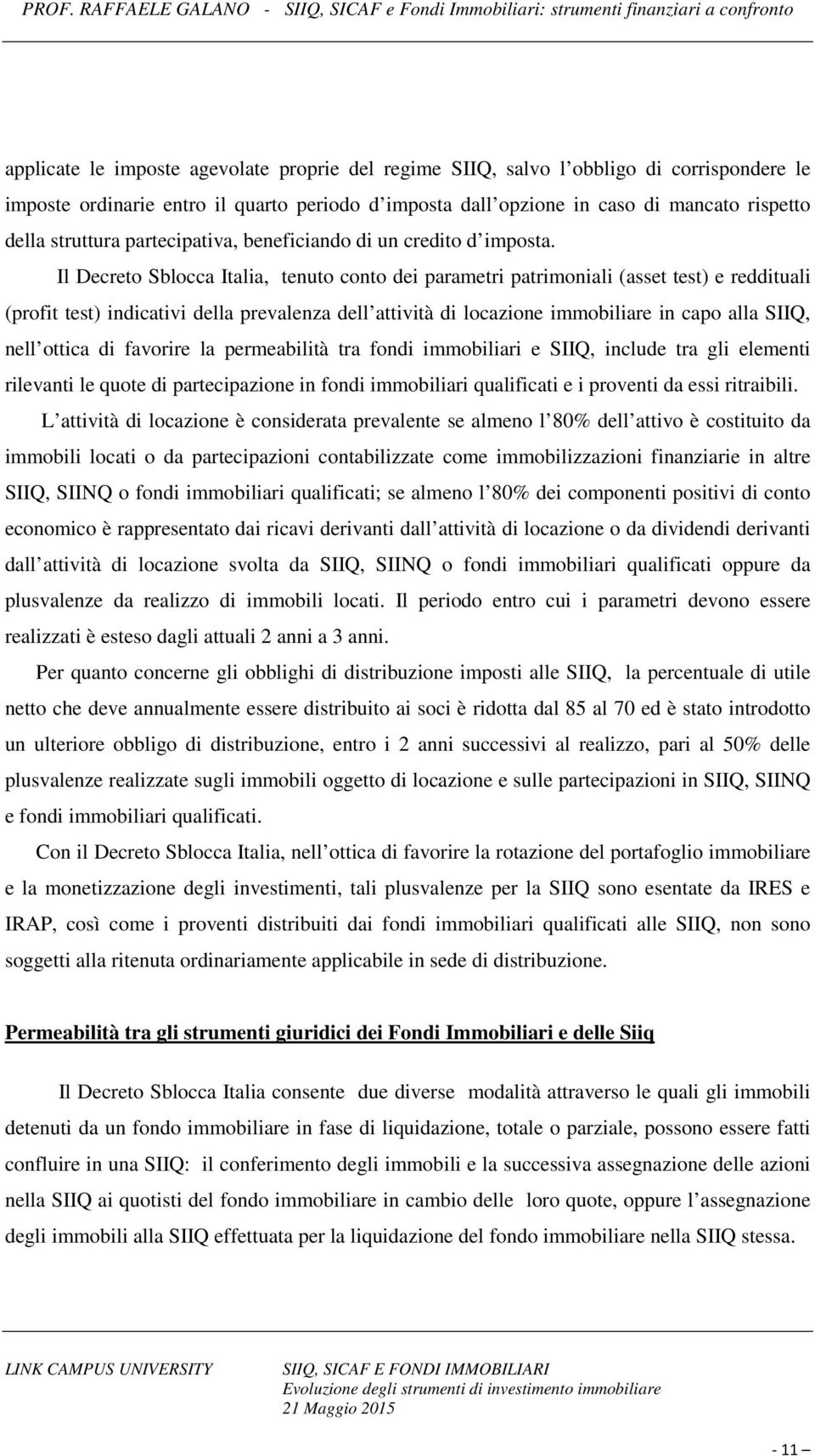 Il Decreto Sblocca Italia, tenuto conto dei parametri patrimoniali (asset test) e reddituali (profit test) indicativi della prevalenza dell attività di locazione immobiliare in capo alla SIIQ, nell