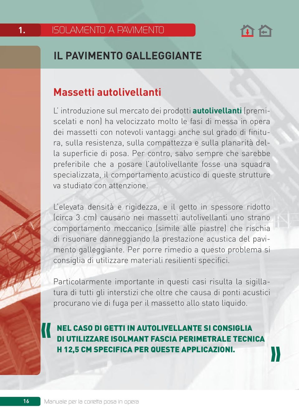 Per contro, salvo sempre che sarebbe preferibile che a posare l autolivellante fosse una squadra specializzata, il comportamento acustico di queste strutture va studiato con attenzione.