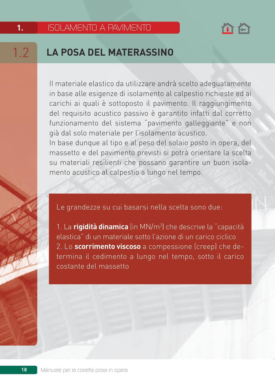 Il raggiungimento del requisito acustico passivo è garantito infatti dal corretto funzionamento del sistema pavimento galleggiante e non già dal solo materiale per l isolamento acustico.