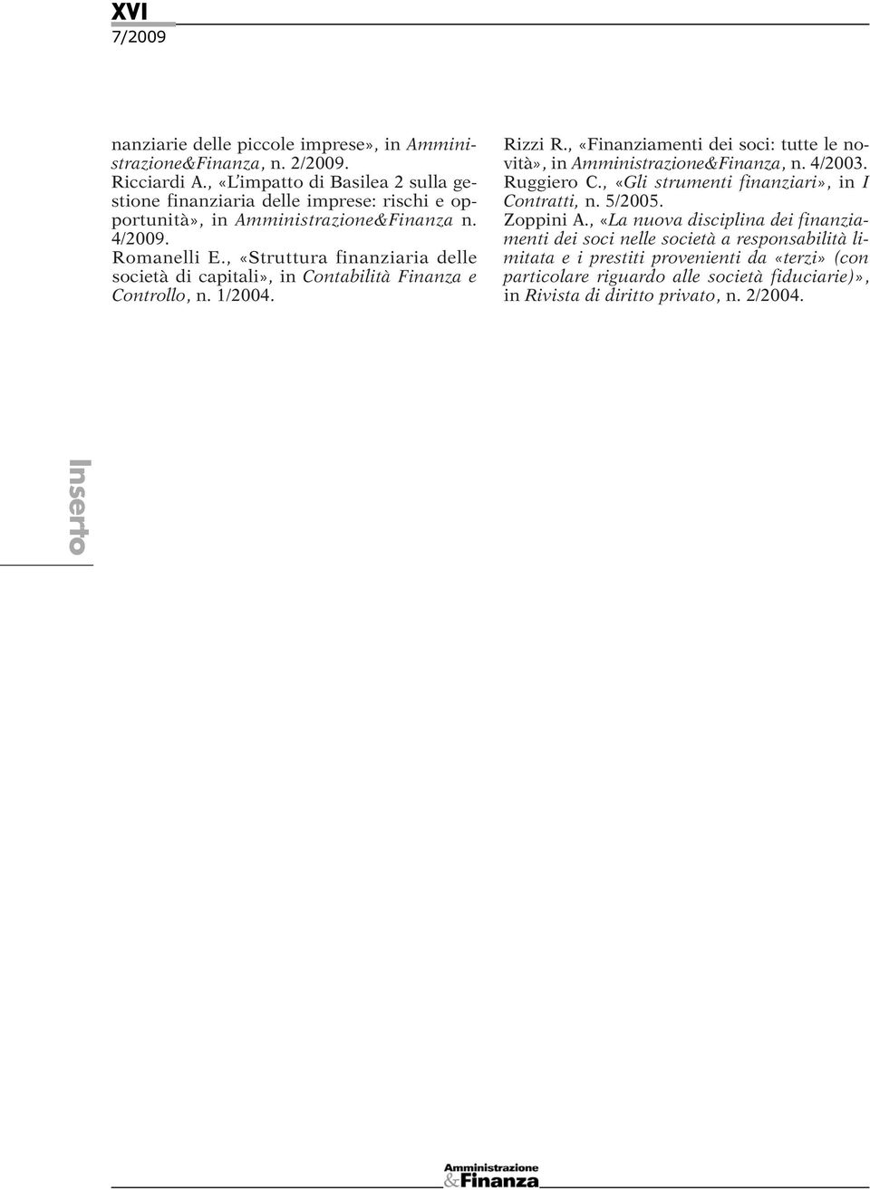 , «Struttura finanziaria delle società di capitali», in Contabilità Finanza e Controllo, n. 1/2004. Rizzi R.