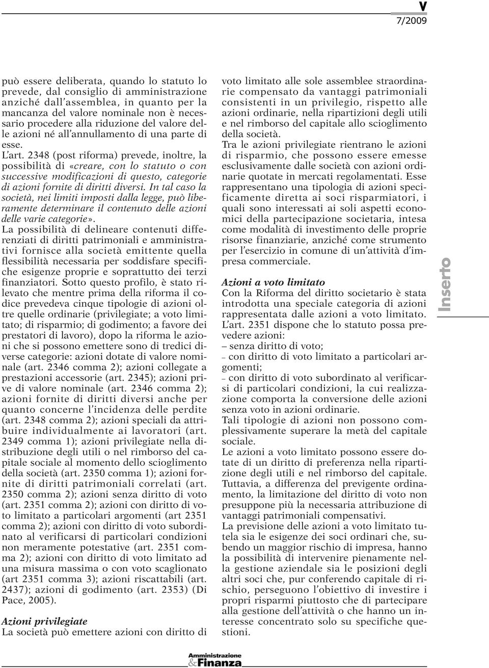 2348 (post riforma) prevede, inoltre, la possibilità di «creare, con lo statuto o con successive modificazioni di questo, categorie di azioni fornite di diritti diversi.