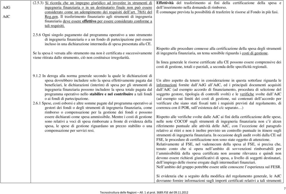 6 Ogni singolo pagamento dal programma operativo a uno strumento di ingegneria finanziaria o a un fondo di partecipazione può essere incluso in una dichiarazione intermedia di spesa presentata alla