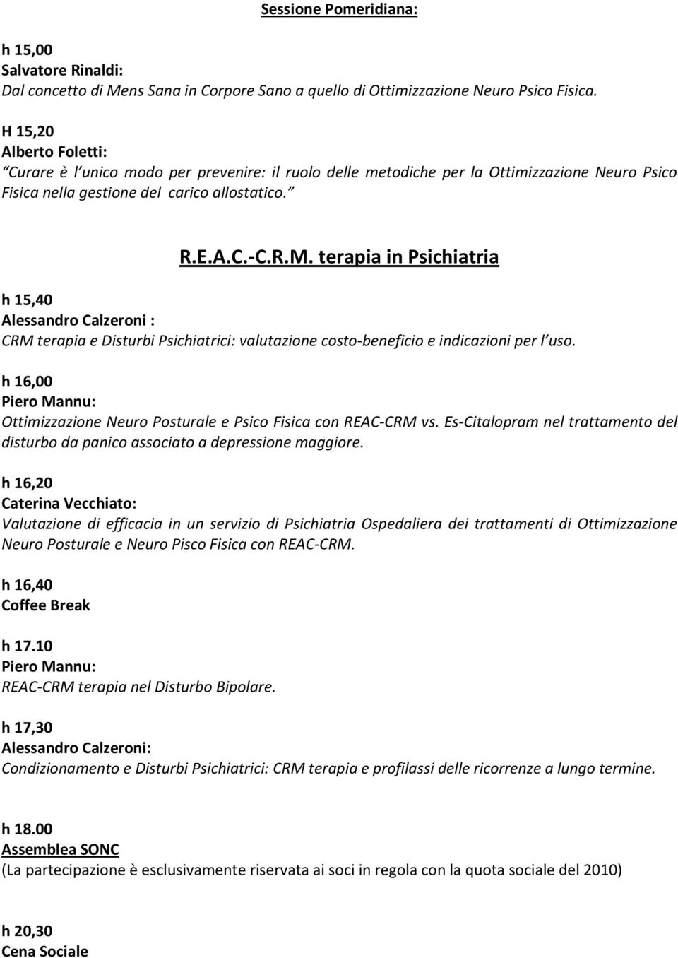 terapia in Psichiatria h 15,40 Alessandro Calzeroni : CRM terapia e Disturbi Psichiatrici: valutazione costo-beneficio e indicazioni per l uso.