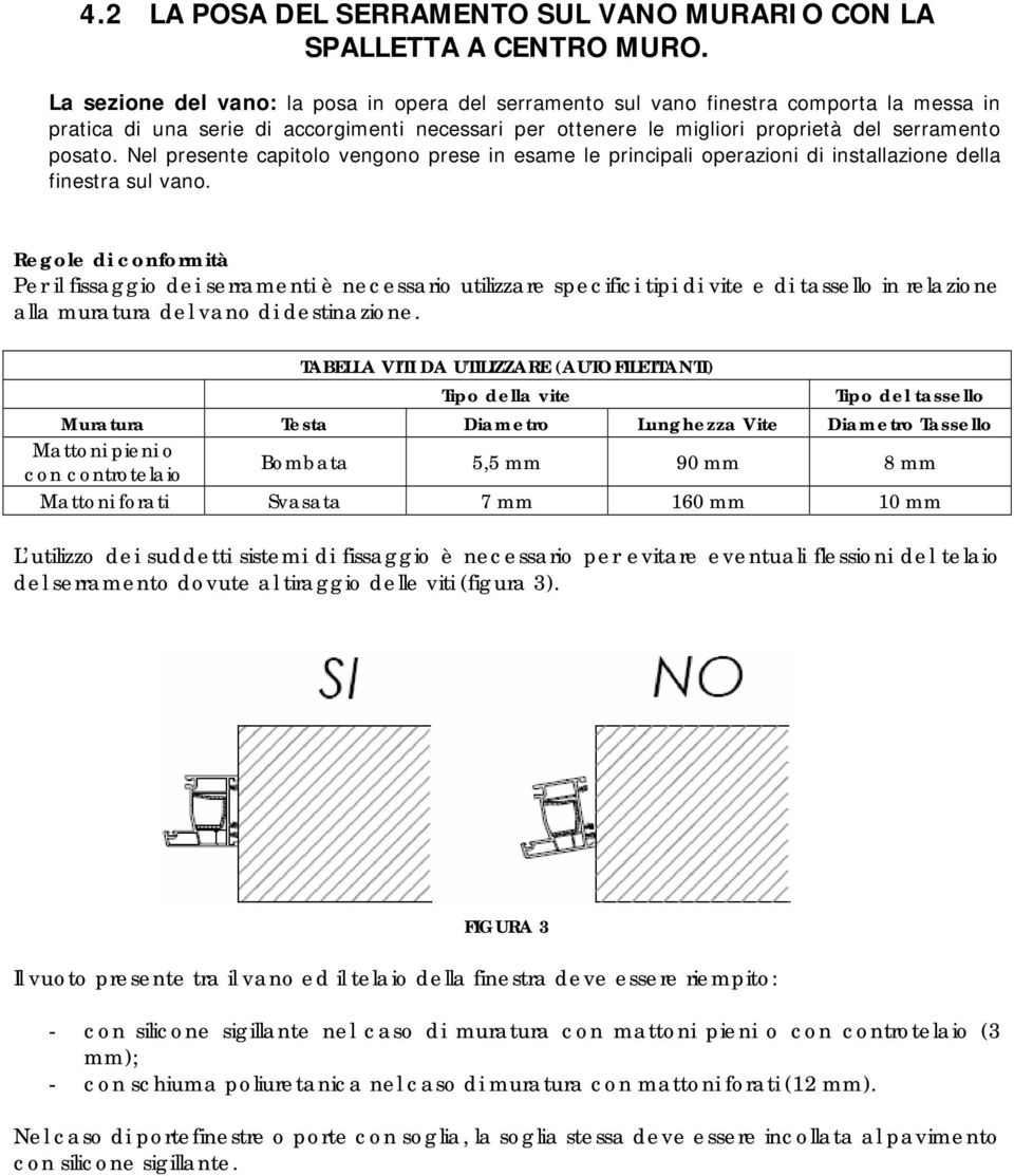 Nel presente capitolo vengono prese in esame le principali operazioni di installazione della finestra sul vano.