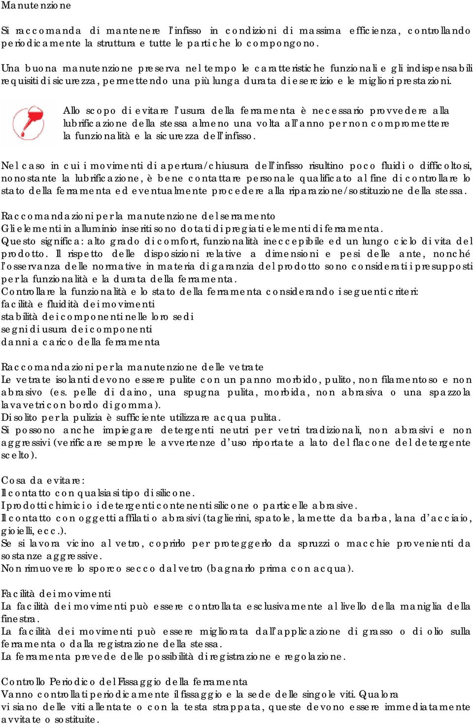 Allo scopo di evitare l usura della ferramenta è necessario provvedere alla lubrificazione della stessa almeno una volta all anno per non compromettere la funzionalità e la sicurezza dell infisso.