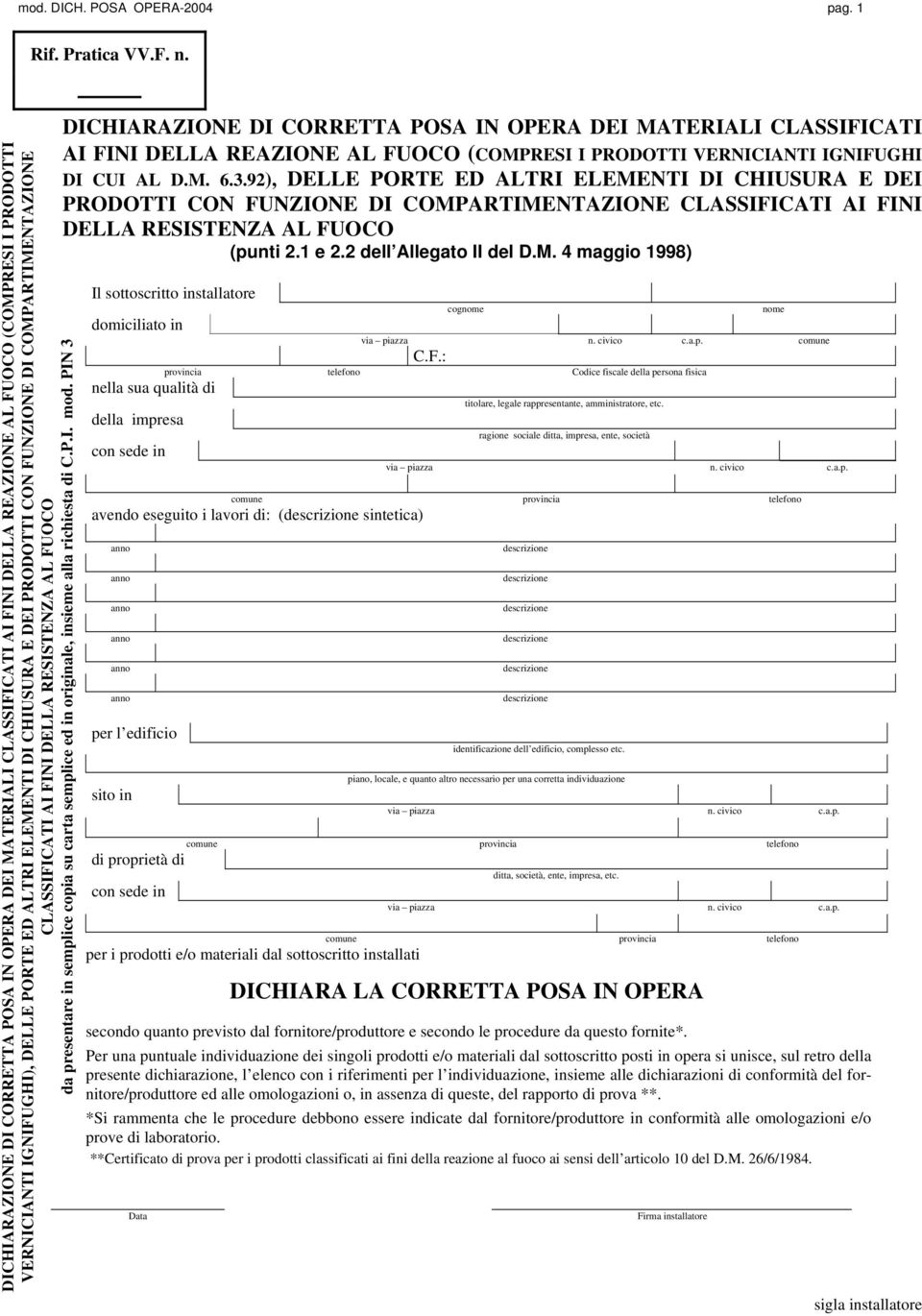 PRODOTTI CON FUNZIONE DI COMPARTIMENTAZIONE CLASSIFICATI AI FINI DELLA RESISTENZA AL FUOCO da presentare in semplice copia su carta semplice ed in originale, insieme alla richiesta di C.P.I. mod.