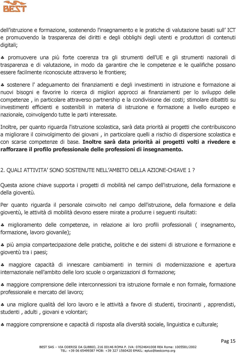 facilmente riconosciute attraverso le frontiere; sostenere l' adeguamento dei finanziamenti e degli investimenti in istruzione e formazione ai nuovi bisogni e favorire lo ricerca di migliori approcci