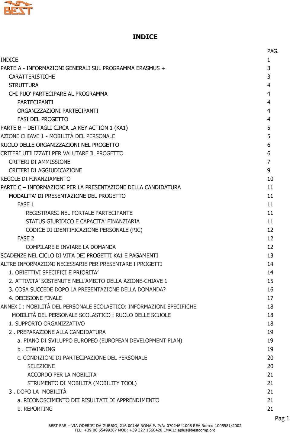 AMMISSIONE 7 CRITERI DI AGGIUDICAZIONE 9 REGOLE DI FINANZIAMENTO 10 PARTE C INFORMAZIONI PER LA PRESENTAZIONE DELLA CANDIDATURA 11 MODALITA DI PRESENTAZIONE DEL PROGETTO 11 FASE 1 11 REGISTRARSI NEL