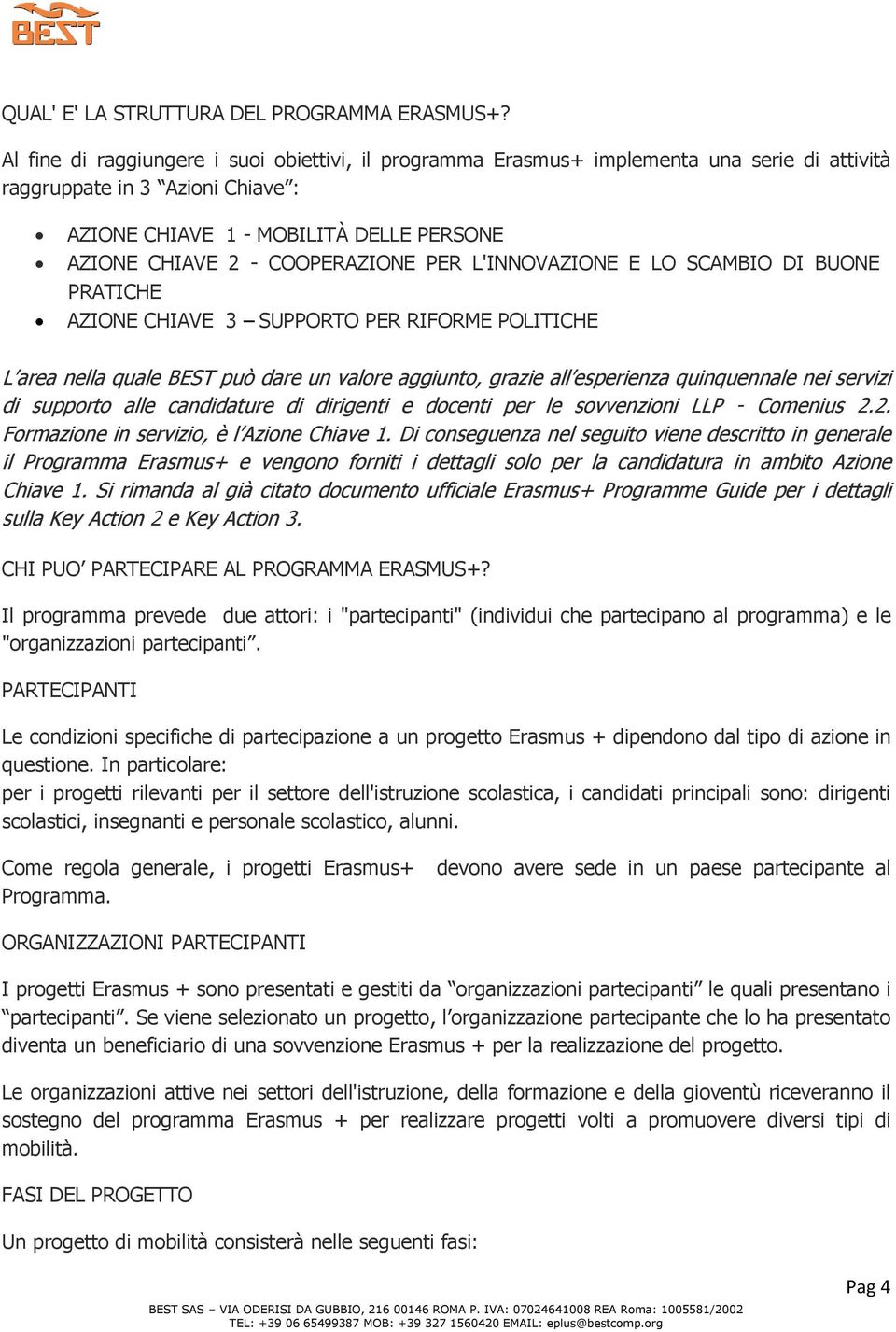 COOPERAZIONE PER L'INNOVAZIONE E LO SCAMBIO DI BUONE PRATICHE AZIONE CHIAVE 3 SUPPORTO PER RIFORME POLITICHE L area nella quale BEST può dare un valore aggiunto, grazie all esperienza quinquennale