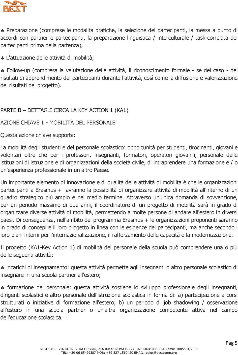 apprendimento dei partecipanti durante l'attività, così come la diffusione e valorizzazione dei risultati del progetto).