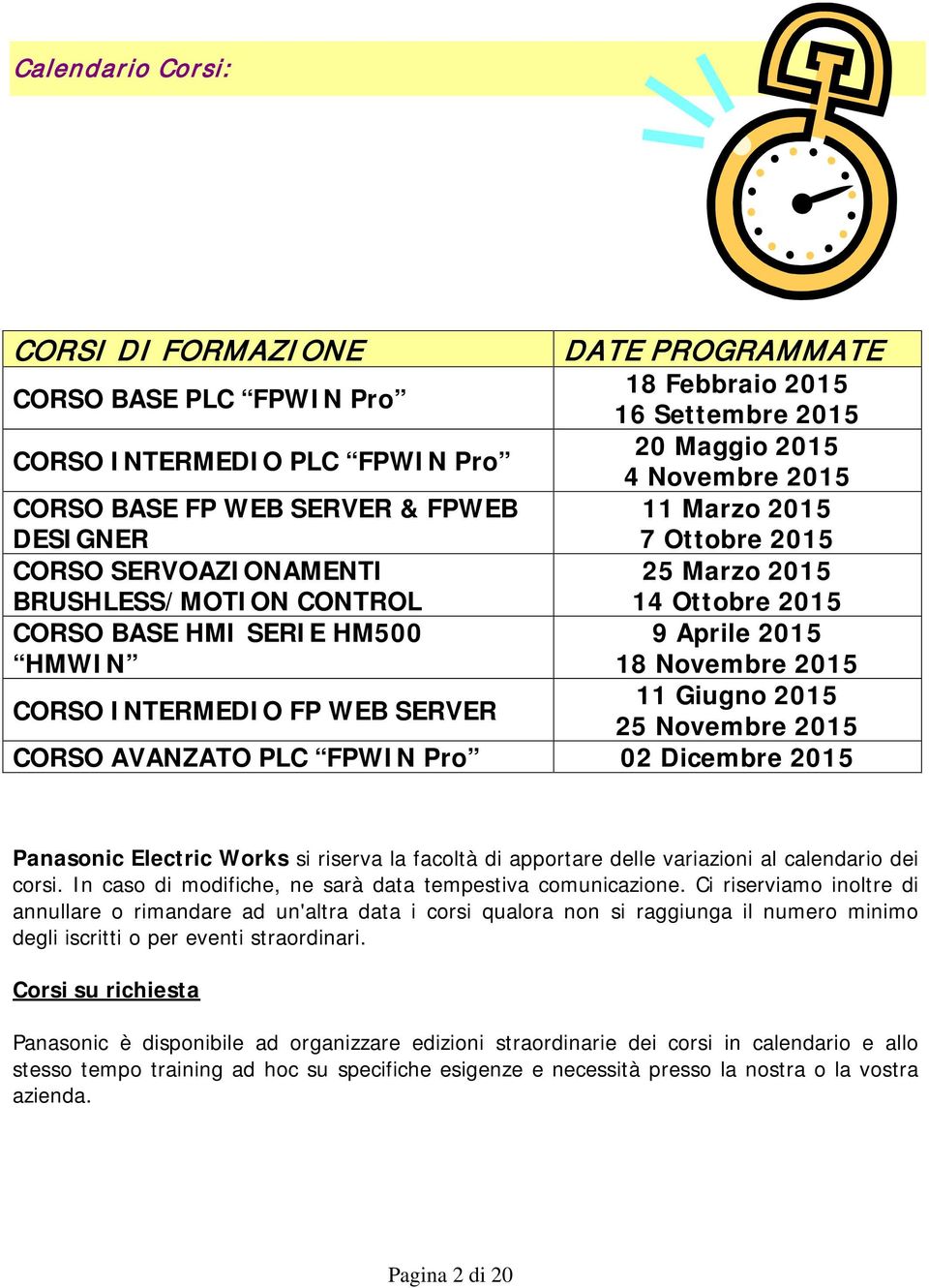 CORSO INTERMEDIO FP WEB SERVER 11 Giugno 2015 25 Novembre 2015 CORSO AVANZATO PLC FPWIN Pro 02 Dicembre 2015 Panasonic Electric Works si riserva la facoltà di apportare delle variazioni al calendario