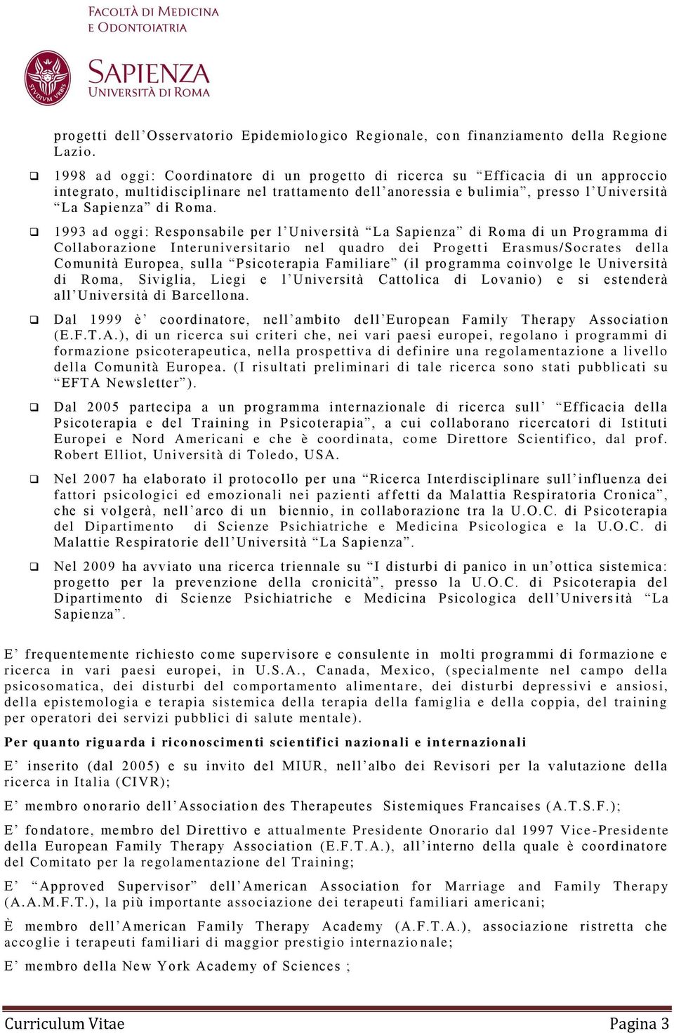 1993 ad oggi: Responsabile per l Università La Sapienza di Roma di un Programma di Collaborazione Interuniversitario nel quadro dei Progett i Erasmus/Socrates della Comunità Europea, sulla