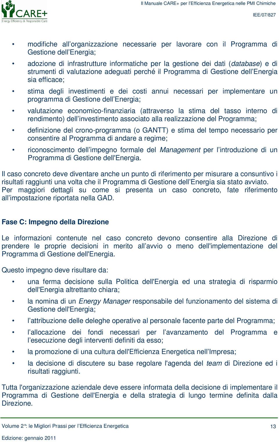 valutazione economico-finanziaria (attraverso la stima del tasso interno di rendimento) dell investimento associato alla realizzazione del Programma; definizione del crono-programma (o GANTT) e stima