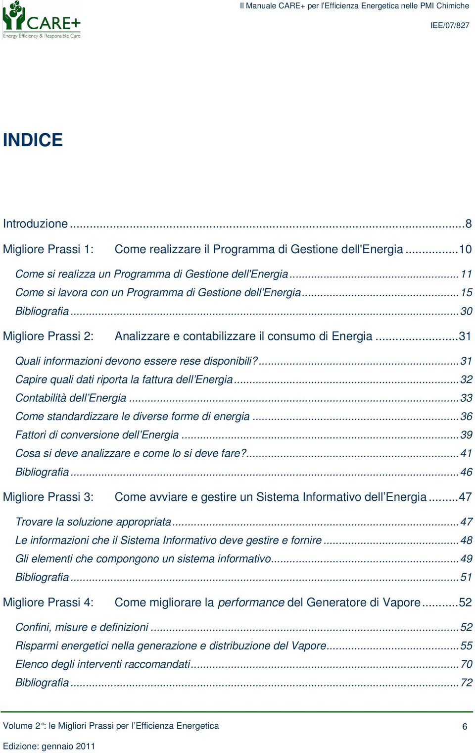 ..31 Quali informazioni devono essere rese disponibili?...31 Capire quali dati riporta la fattura dell Energia...32 Contabilità dell Energia...33 Come standardizzare le diverse forme di energia.