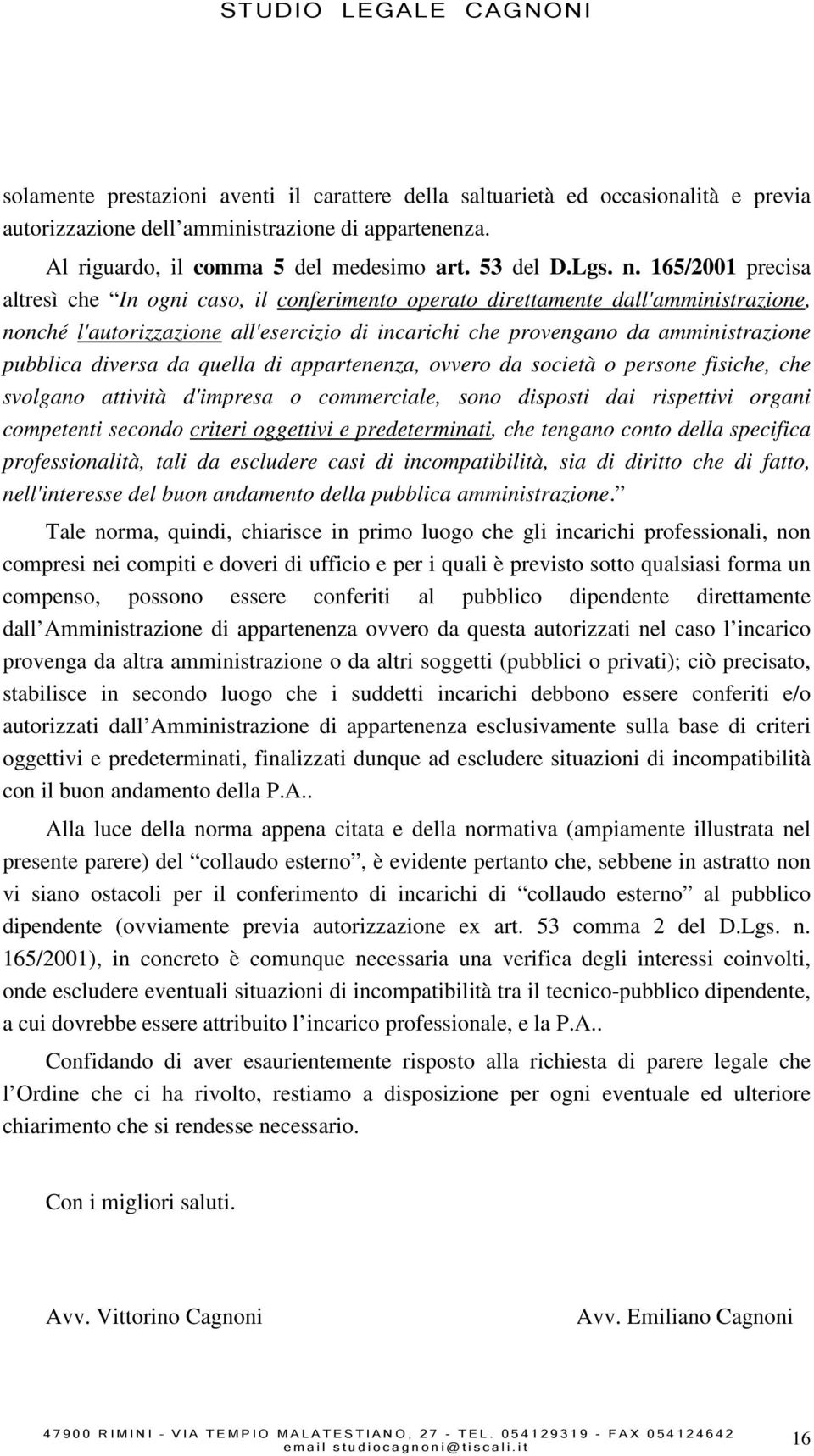 diversa da quella di appartenenza, ovvero da società o persone fisiche, che svolgano attività d'impresa o commerciale, sono disposti dai rispettivi organi competenti secondo criteri oggettivi e