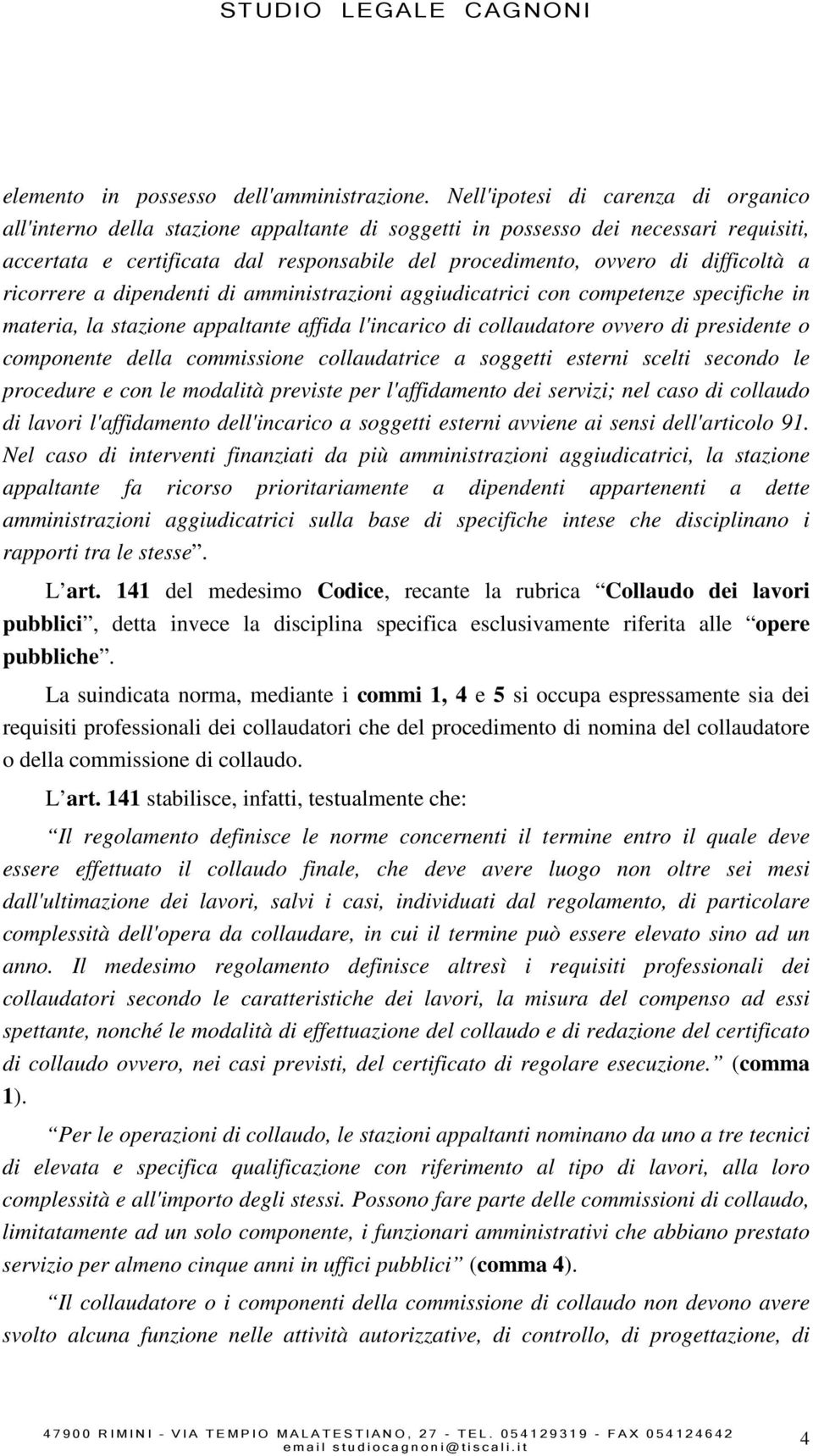 difficoltà a ricorrere a dipendenti di amministrazioni aggiudicatrici con competenze specifiche in materia, la stazione appaltante affida l'incarico di collaudatore ovvero di presidente o componente