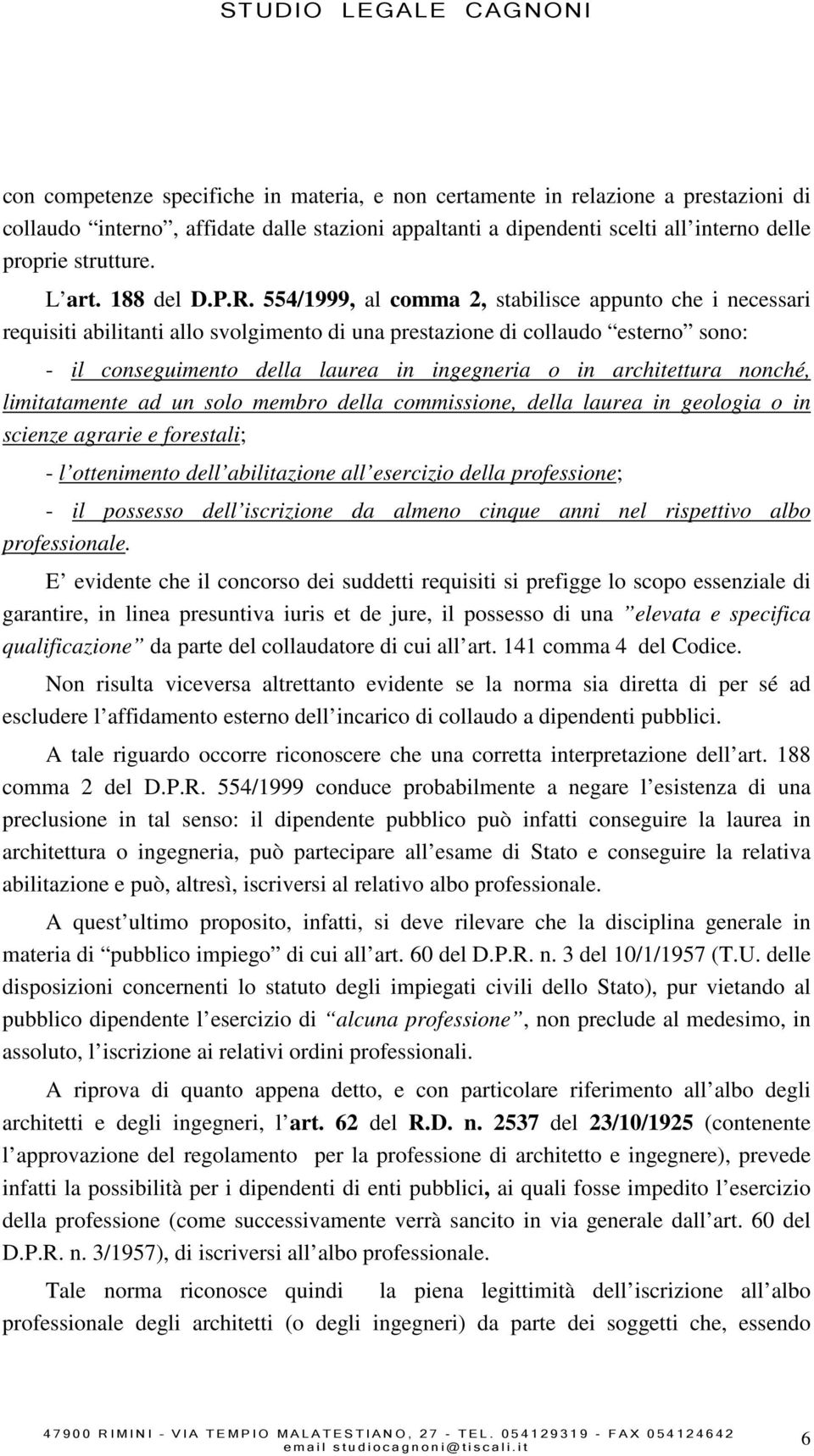 554/1999, al comma 2, stabilisce appunto che i necessari requisiti abilitanti allo svolgimento di una prestazione di collaudo esterno sono: - il conseguimento della laurea in ingegneria o in