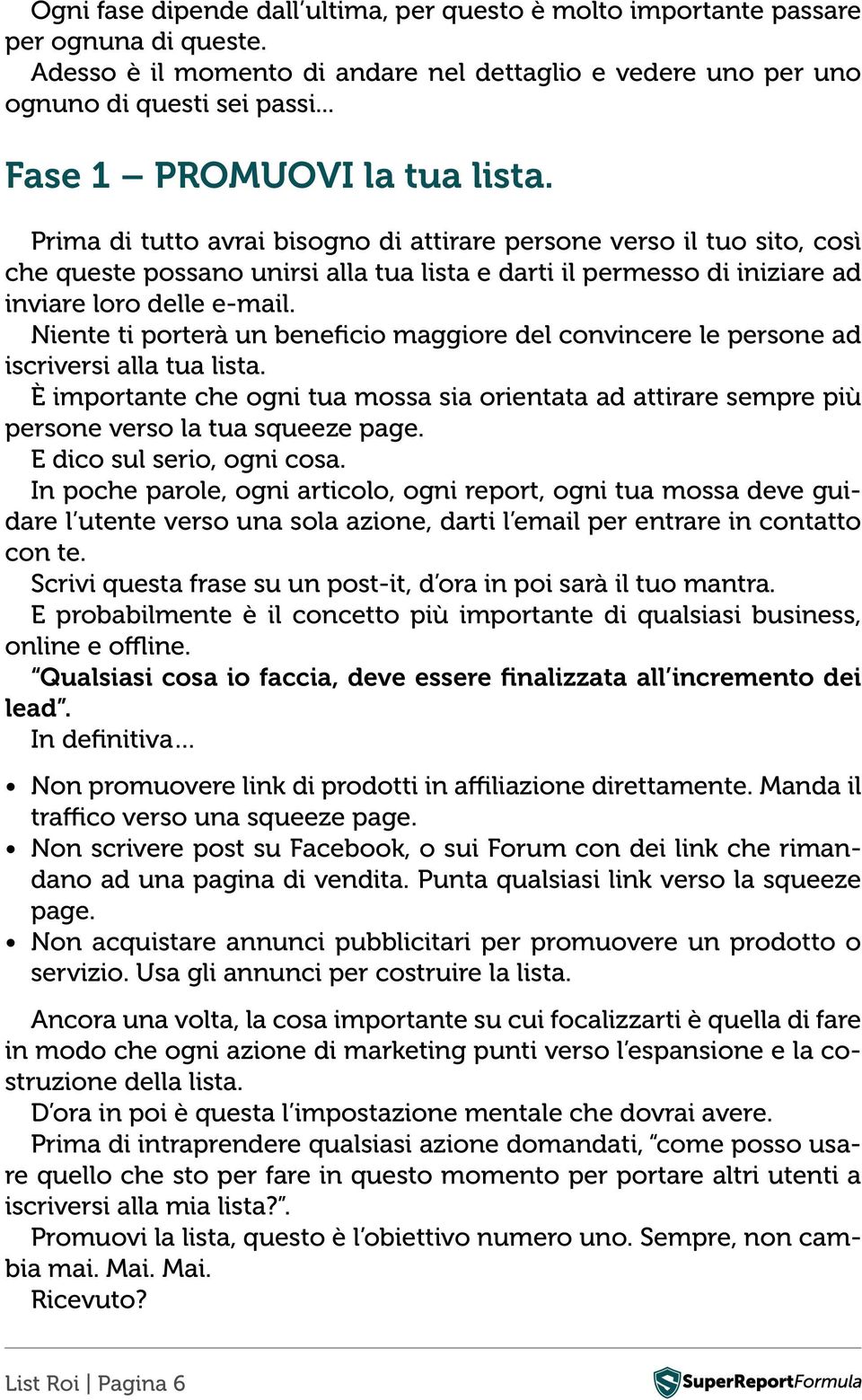 Prima di tutto avrai bisogno di attirare persone verso il tuo sito, così che queste possano unirsi alla tua lista e darti il permesso di iniziare ad inviare loro delle e-mail.