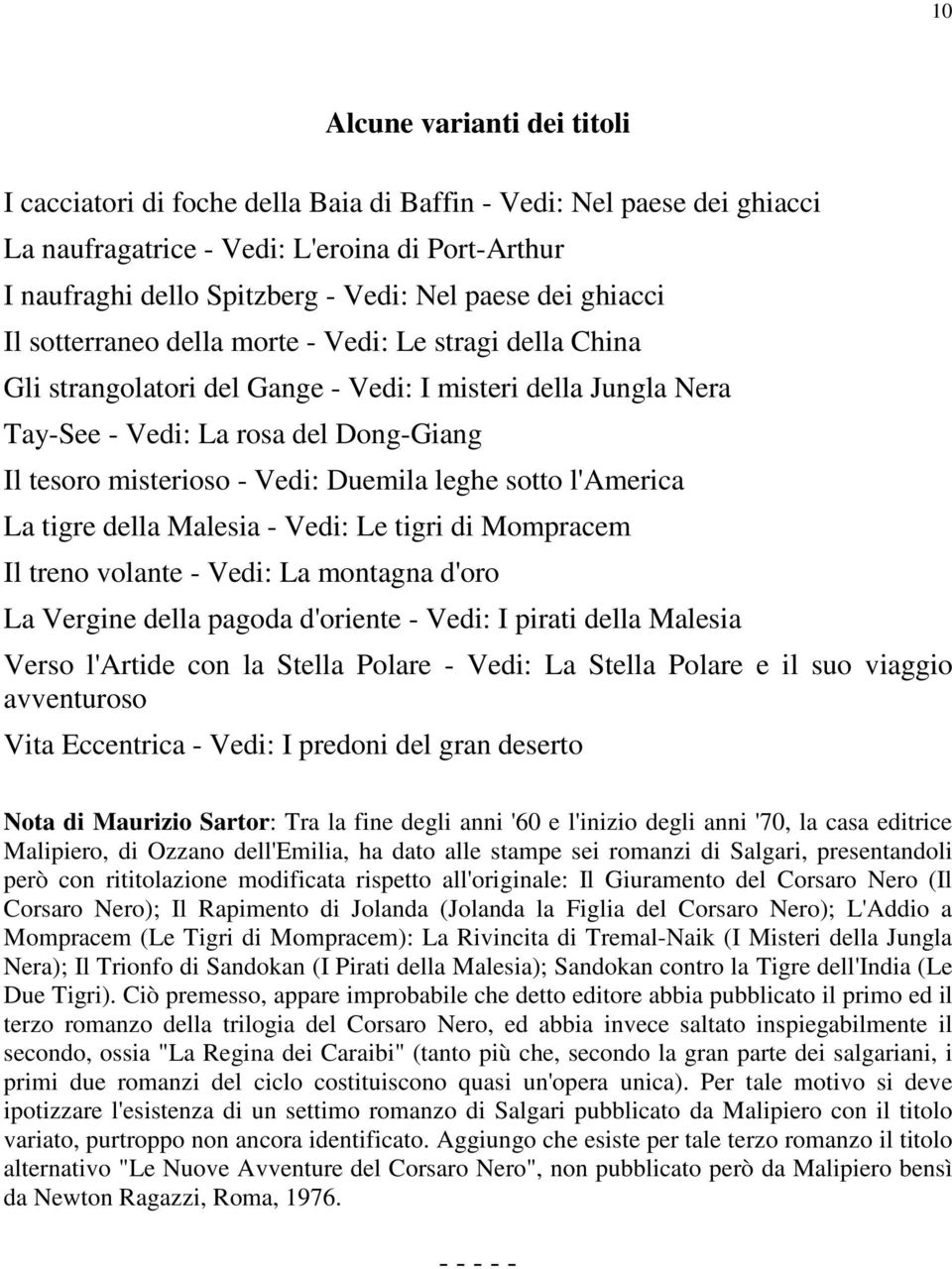 Vedi: Duemila leghe sotto l'america La tigre della Malesia - Vedi: Le tigri di Mompracem Il treno volante - Vedi: La montagna d'oro La Vergine della pagoda d'oriente - Vedi: I pirati della Malesia