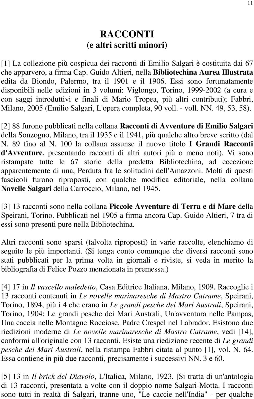 Essi sono fortunatamente disponibili nelle edizioni in 3 volumi: Viglongo, Torino, 1999-2002 (a cura e con saggi introduttivi e finali di Mario Tropea, più altri contributi); Fabbri, Milano, 2005