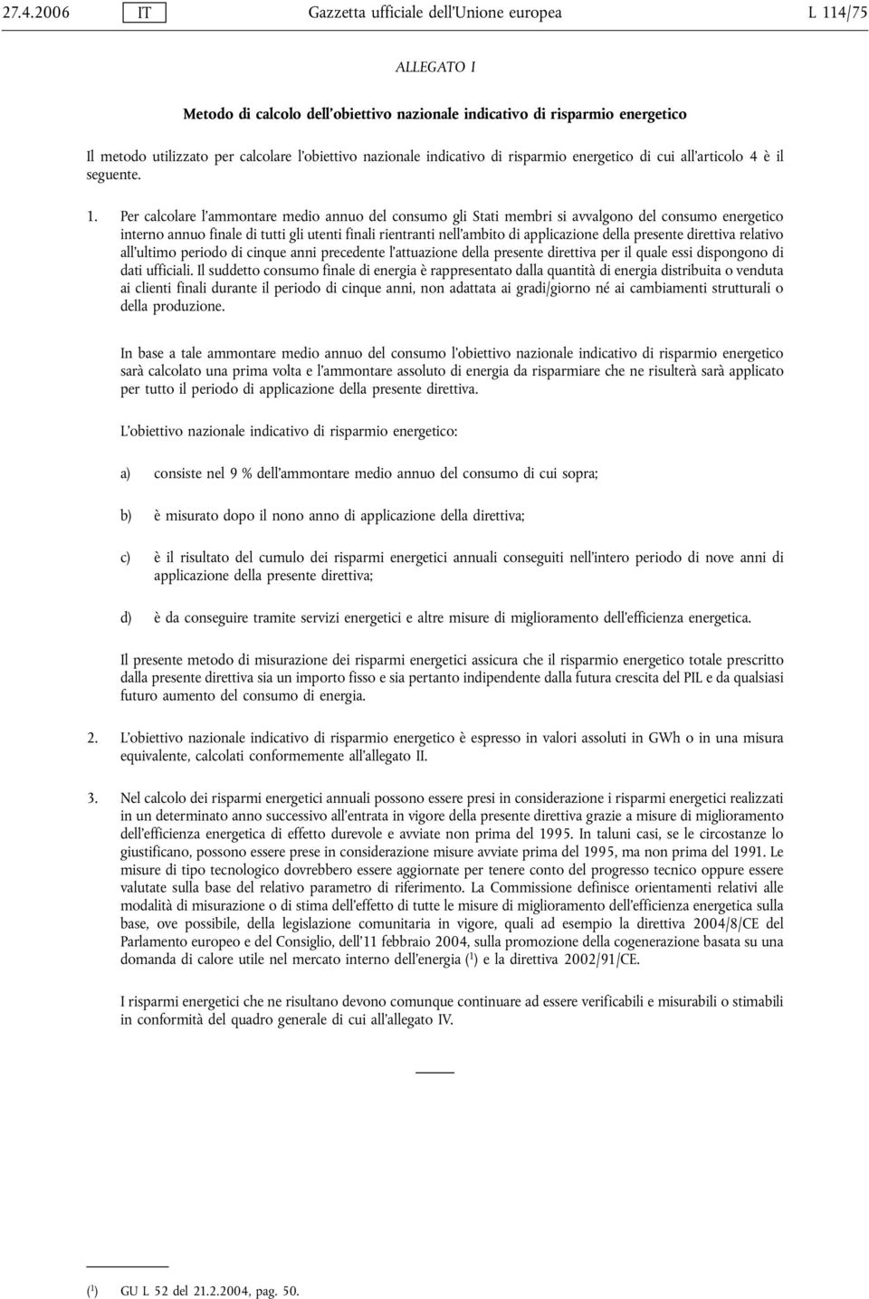 Per calcolare l'ammontare medio annuo del consumo gli Stati membri si avvalgono del consumo energetico interno annuo finale di tutti gli utenti finali rientranti nell'ambito di applicazione della