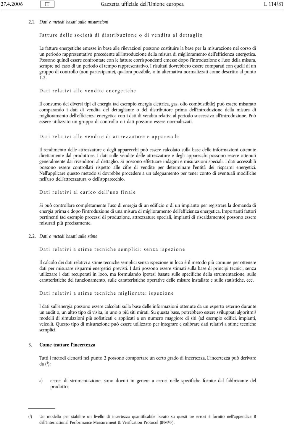 la misurazione nel corso di un periodo rappresentativo precedente all'introduzione della misura di miglioramento dell'efficienza energetica.