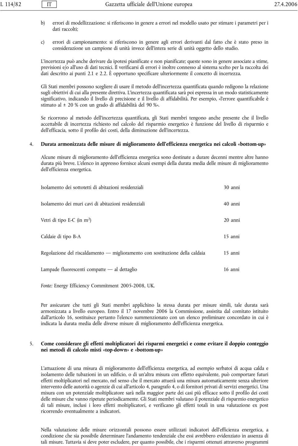 2006 b) errori di modellizzazione: si riferiscono in genere a errori nel modello usato per stimare i parametri per i dati raccolti; c) errori di campionamento: si riferiscono in genere agli errori