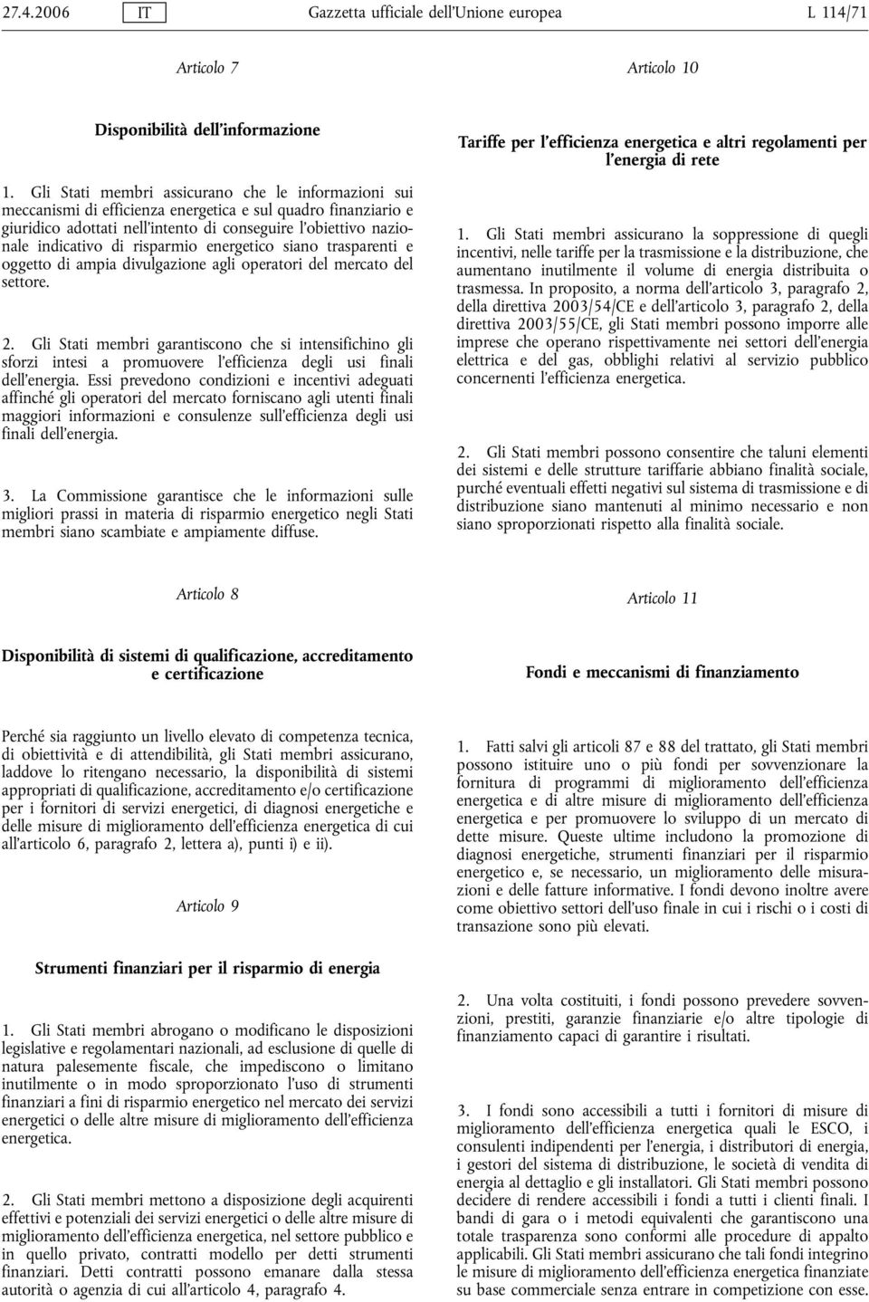 risparmio energetico siano trasparenti e oggetto di ampia divulgazione agli operatori del mercato del settore. 2.