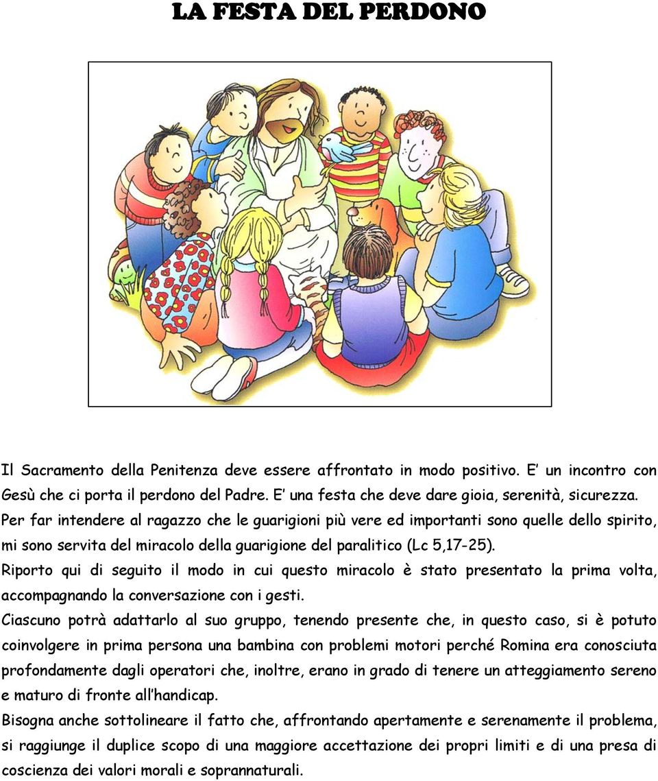 Per far intendere al ragazzo che le guarigioni più vere ed importanti sono quelle dello spirito, mi sono servita del miracolo della guarigione del paralitico (Lc 5,17-25).