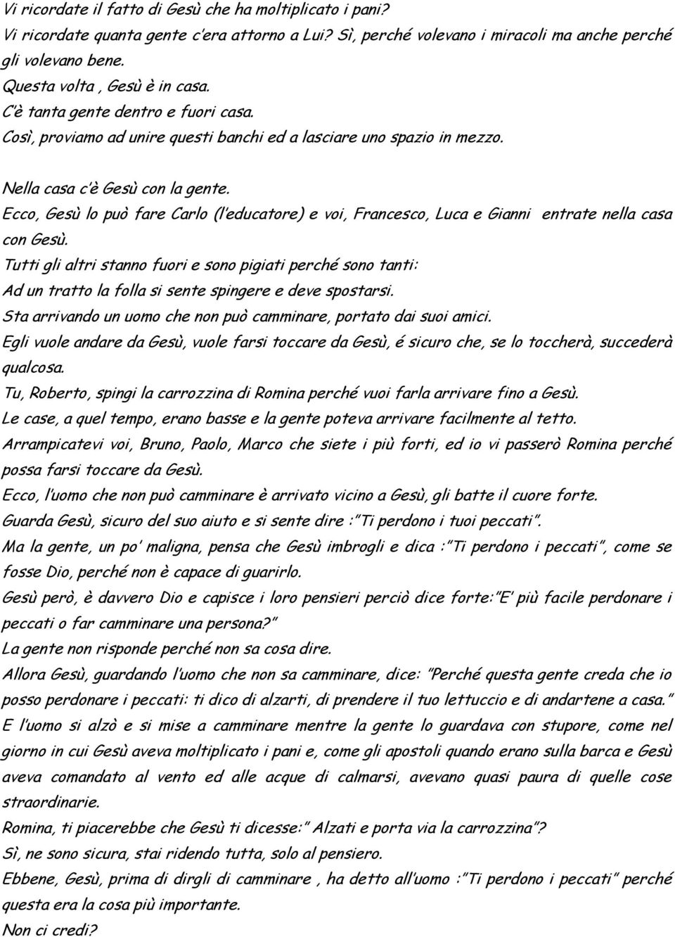 Ecco, Gesù lo può fare Carlo (l educatore) e voi, Francesco, Luca e Gianni entrate nella casa con Gesù.