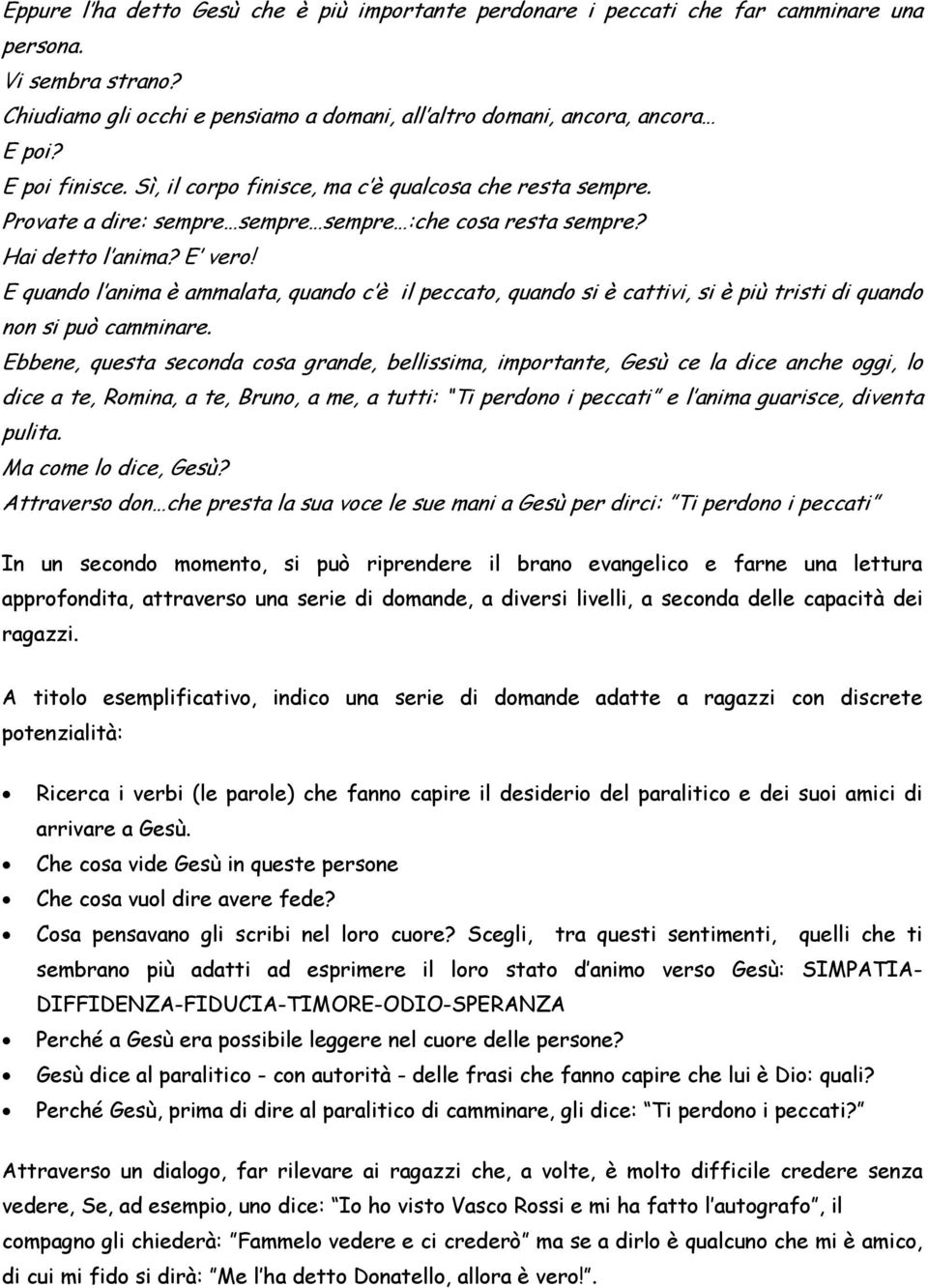 E quando l anima è ammalata, quando c è il peccato, quando si è cattivi, si è più tristi di quando non si può camminare.