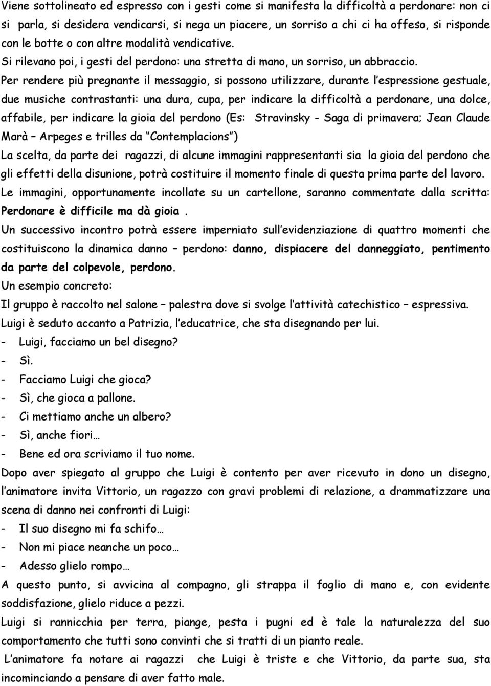 Per rendere più pregnante il messaggio, si possono utilizzare, durante l espressione gestuale, due musiche contrastanti: una dura, cupa, per indicare la difficoltà a perdonare, una dolce, affabile,