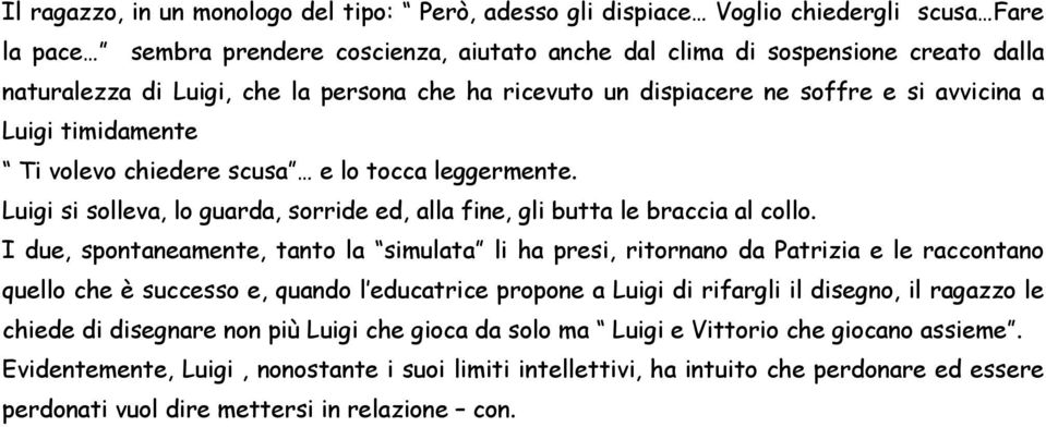 Luigi si solleva, lo guarda, sorride ed, alla fine, gli butta le braccia al collo.