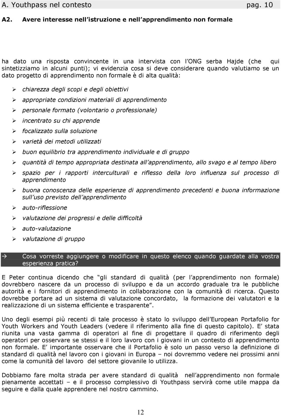 deve considerare quando valutiamo se un dato progetto di apprendimento non formale è di alta qualità: chiarezza degli scopi e degli obiettivi appropriate condizioni materiali di apprendimento