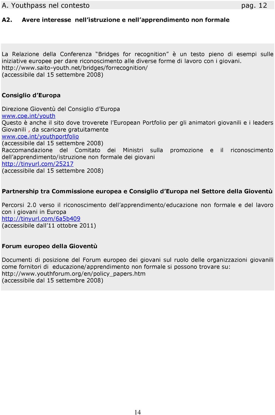 diverse forme di lavoro con i giovani. http://www.saito-youth.net/bridges/forrecognition/ (accessibile dal 15 settembre 2008) Consiglio d Europa Direzione Gioventù del Consiglio d Europa www.coe.