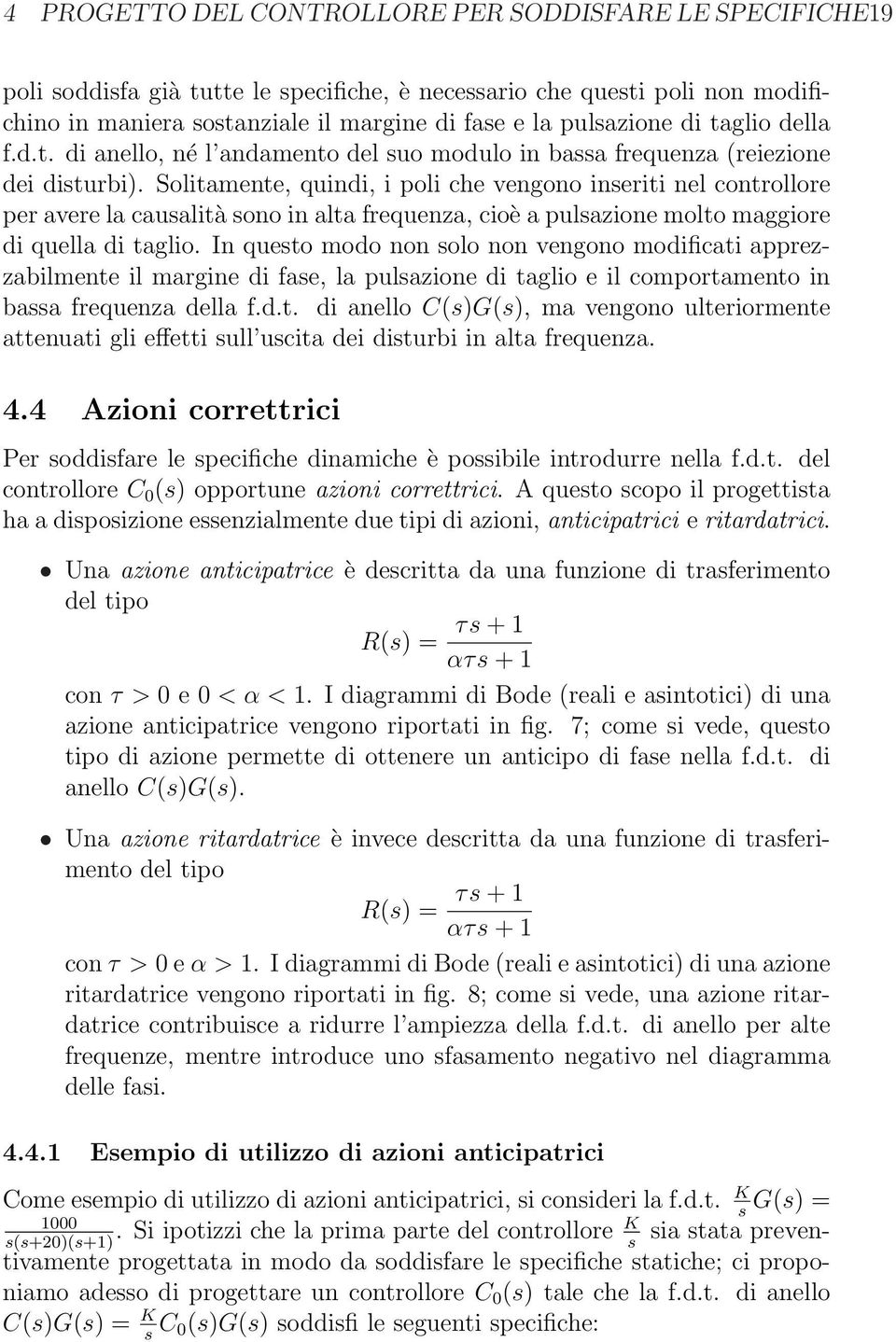 Solitamente, quindi, i poli che vengono inseriti nel controllore per avere la causalità sono in alta frequenza, cioè a pulsazione molto maggiore di quella di taglio.