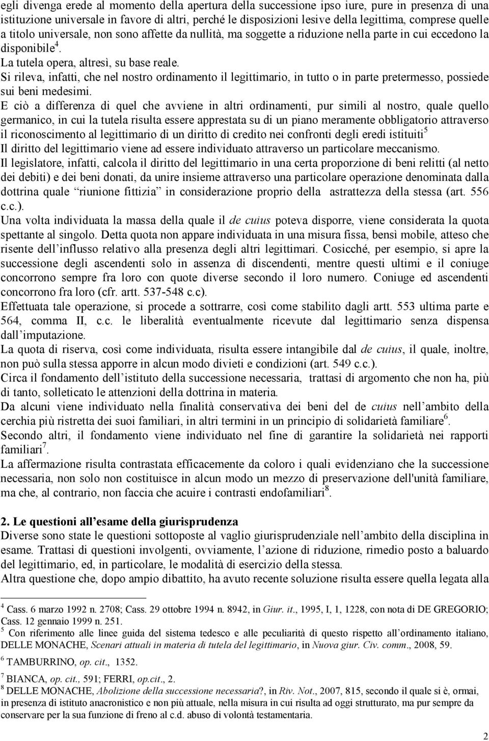 Si rileva, infatti, che nel nostro ordinamento il legittimario, in tutto o in parte pretermesso, possiede sui beni medesimi.