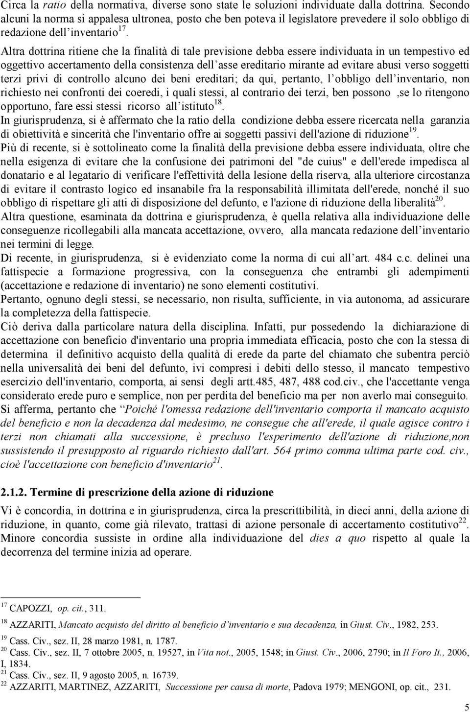 Altra dottrina ritiene che la finalità di tale previsione debba essere individuata in un tempestivo ed oggettivo accertamento della consistenza dell asse ereditario mirante ad evitare abusi verso