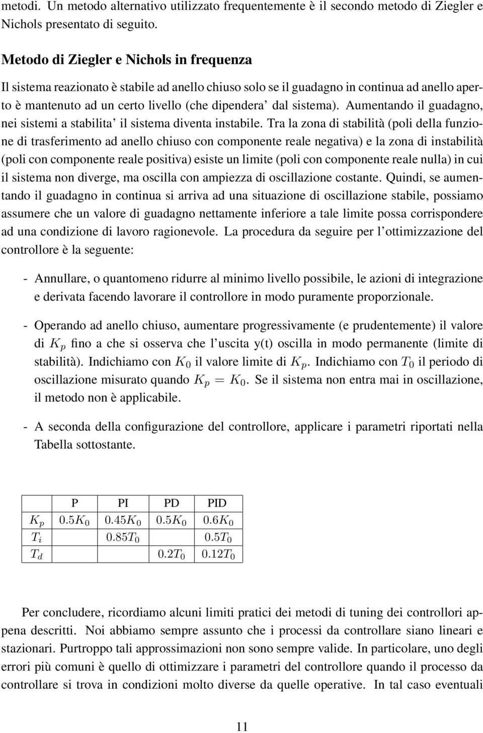 Aumentando il guadagno, nei sistemi a stabilita il sistema diventa instabile.