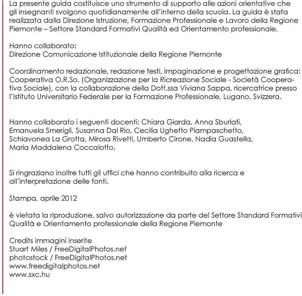 Hanno collaborato: Direzione Comunicazione Istituzionale della Regione Piemonte Coordinamento redazionale, redazione testi, impaginazione e progettazione grafica: Cooperativa O.R.So.