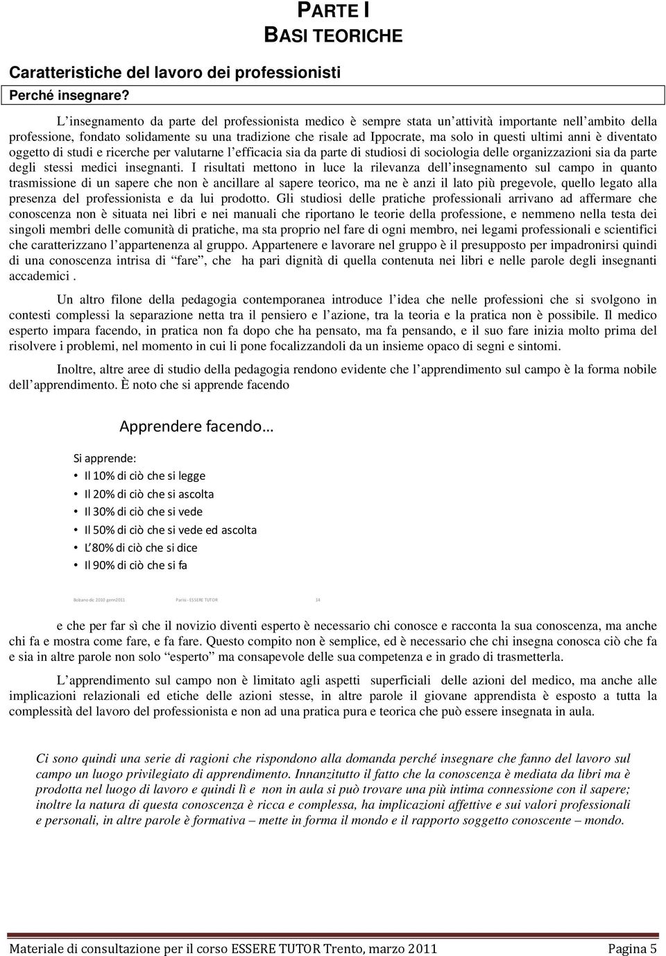 ultimi anni è diventato oggetto di studi e ricerche per valutarne l efficacia sia da parte di studiosi di sociologia delle organizzazioni sia da parte degli stessi medici insegnanti.