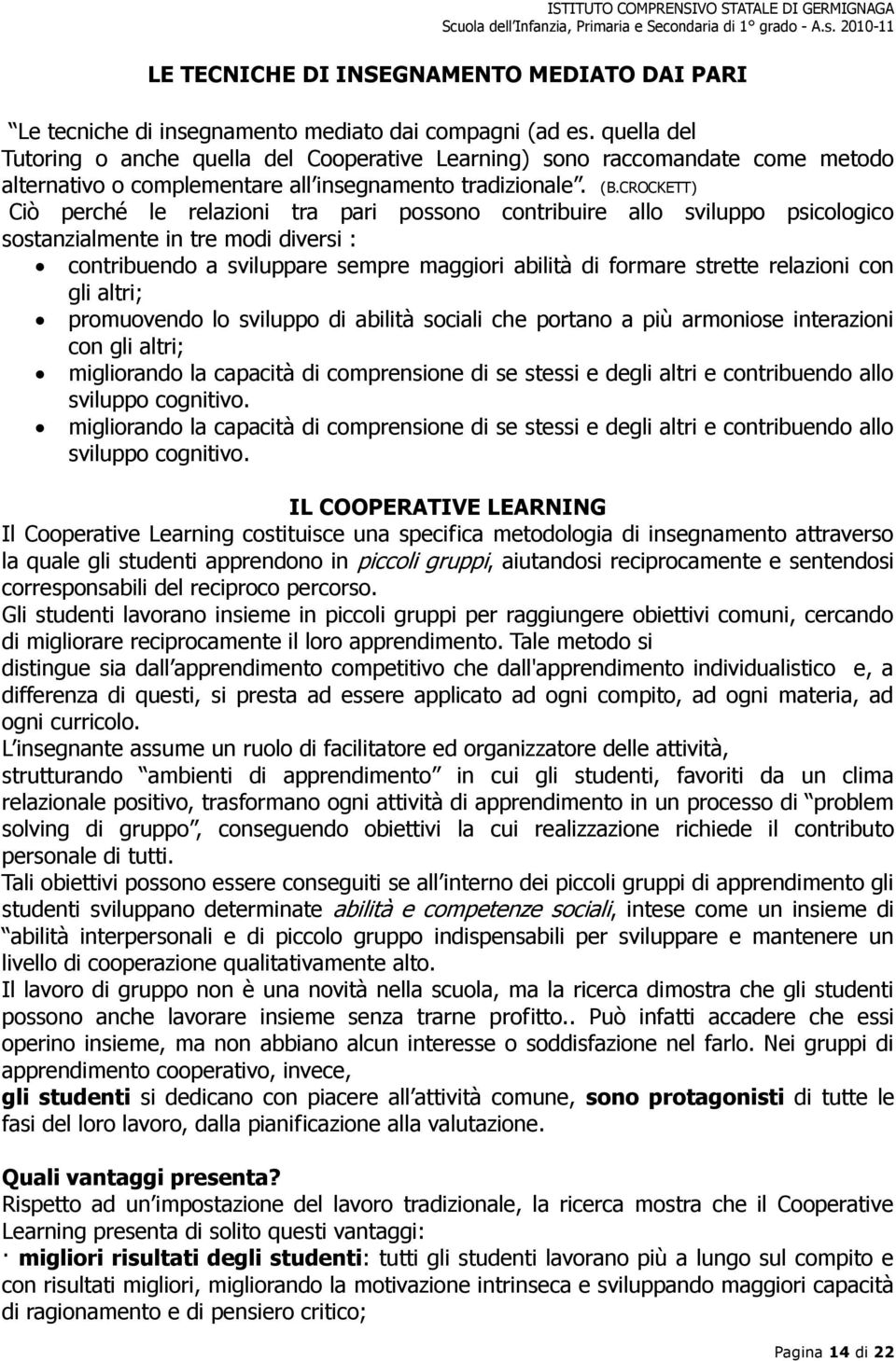 CROCKETT) Ciò perché le relazioni tra pari possono contribuire allo sviluppo psicologico sostanzialmente in tre modi diversi : contribuendo a sviluppare sempre maggiori abilità di formare strette